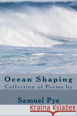 Ocean Shaping MR Samuel Thomas Pye 9781508689676 Createspace