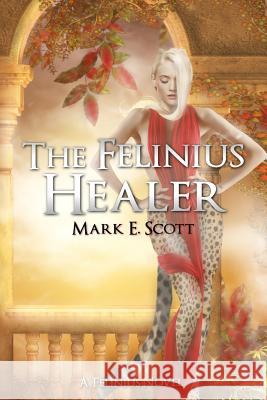 The Felinius Healer: A Felinius Novel Mark E. Scott 9781508690122 Createspace