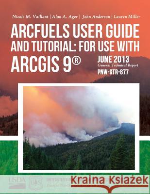 ArcFuels User Guide and Tutorial: for Use with ArcGIS 9 United States Department of Agriculture 9781508690399 Createspace