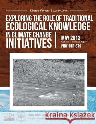 Exploring the Role of Tradtional Ecological Knowledge in Clinate Change initiatives United States Department of Agriculture 9781508690474