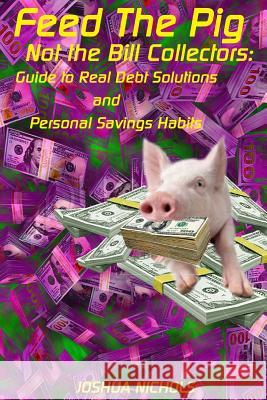 Feed the Pig: Give Your Paycheck Back to Yourself Joshua Nichols 9781508690573 Createspace