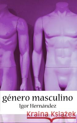 Genero masculino: Relatos eroticos gay Igor Hernandez Perez Igor Hernandez Perez 9781508693154