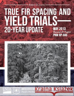 True Fir Spacing and Yield Trials 20-Year Update United States Department of Agriculture 9781508693642 Createspace