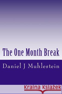 The One Month Break: A True Story Daniel J. Muhlestein 9781508694397 Createspace