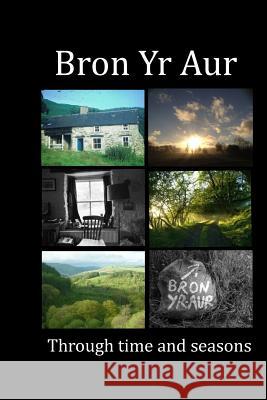 Bron Yr Aur through time and seasons: This unique collection of Bron Yr Aur images is presented to capture the dynamic nature, the many moods and chan Roe, Ruth 9781508697305 Createspace