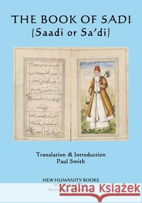 The Book of Sadi: (Saadi or Sa'di) Sadi                                     Paul Smith 9781508697459 Createspace