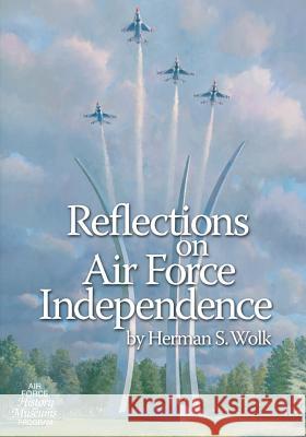 Reflections on Air Force Independence Office of Air Force History              U. S. Air Force 9781508697466 Createspace