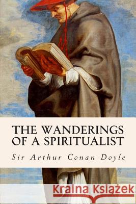 The Wanderings of a Spiritualist Sir Arthur Cona 9781508697503 Createspace