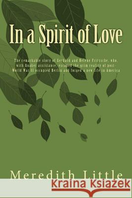 In a Spirit of Love: The remarkable story of Gerhard and Helene Fritzsche, who, with Quaker assistance, escaped the grim world of post-Worl Edelman, Sara 9781508699200 Createspace