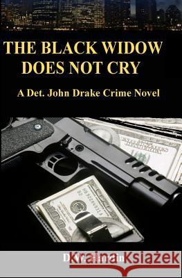 The Black Widow Does Not Cry: A Det. John Drake Crime Novel D. W. Hardin 9781508699378 Createspace