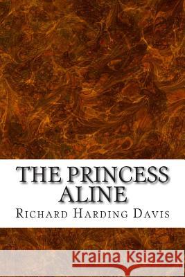 The Princess Aline: (Richard Harding Davis Classics Collection) Richard Hardin 9781508699781