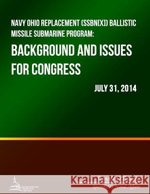 Navy Ohio Replacement (SSBN[X]) Ballistic Missile Submarine Program: Background and Issues for Congress O'Rourke, Ronald 9781508700012 Createspace