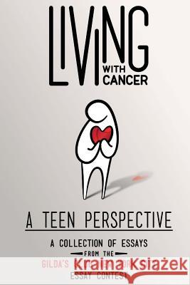 Living With Cancer: A Teen Perspective: A Collection of Essays from the Gilda's Club New York City Essay Contest Hurley, Tonya 9781508700180 Createspace Independent Publishing Platform