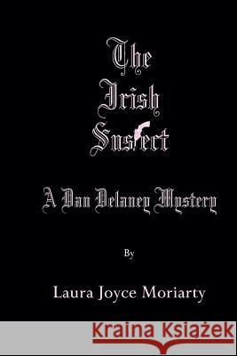 The Irish Suspect: A Dan Delaney Mystery Laura Joyce Moriarty 9781508700517