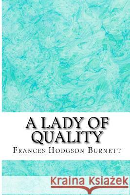 A Lady of Quality: (Frances Hodgson Burnett Classics Collection) Frances Hodgso 9781508700999 Createspace