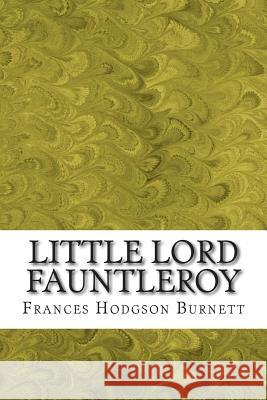 Little Lord Fauntleroy: (Frances Hodgson Burnett Classics Collection) Frances Hodgso 9781508701194 Createspace