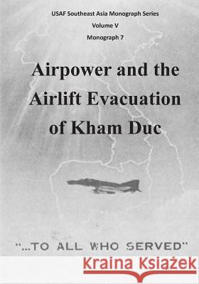 Airpower and the Airlift Evacuation of Kham Duc Office of Air Force History              U. S. Air Force 9781508701880 Createspace