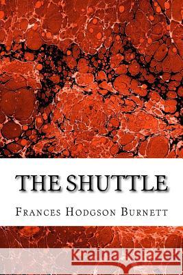 The Shuttle: (Frances Hodgson Burnett Classics Collection) Frances Hodgso 9781508702030 Createspace