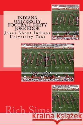 Indiana University Football Dirty Joke Book: Jokes About Indiana University Fans Sims, Rich 9781508702252 Createspace