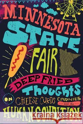 Minnesota State Fair: Deep Fried Thoughts on Cheese Curds, Carnies, and The Human Condition Nesvig, Ben 9781508702443 Createspace