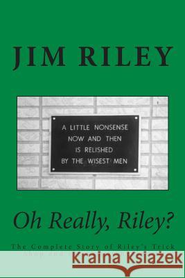 Oh Really, Riley?: The Complete Story of Riley's Trick Shop and the Family Behind It Jim Riley 9781508702474