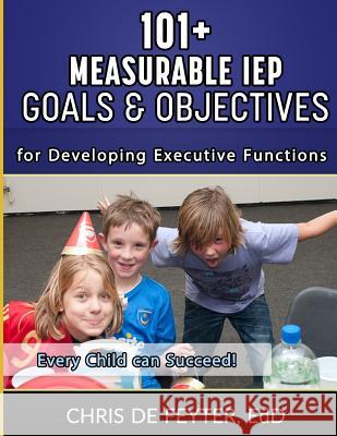 101+ Measurable IEP Goals and Objectives for Developing Executive Functions Chris D 9781508703068 Createspace