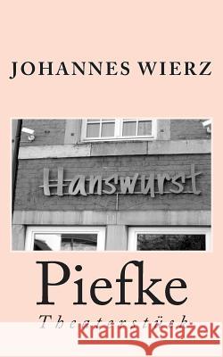 Piefke: Theaterstueck Johannes Wierz 9781508703440 Createspace Independent Publishing Platform