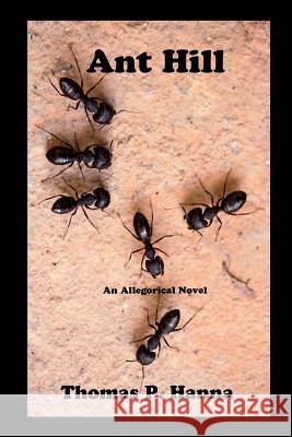Ant Hill: An Allegorical Novel Thomas P. Hanna 9781508703501