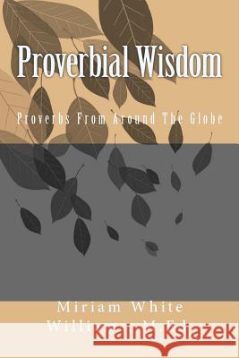 Proverbial Wisdom: Proverbs From Around The Globe Williams M. Ed, Miriam White 9781508703877