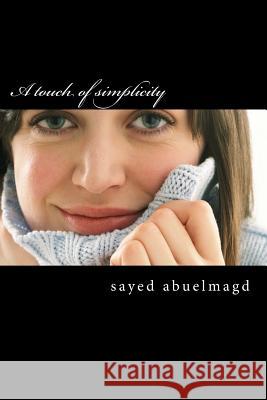 A touch of simplicity: Make your life a piece of cake Abuelmagd DM, Sayed Ibrahim 9781508704539 Createspace