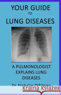 Your Guide To Lung Diseases: A Pulmonologist Explains Lung Diseases Difilippo, Nicholas 9781508706069 Createspace