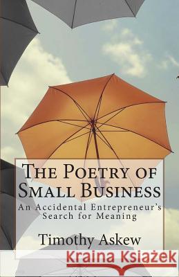 The Poetry of Small Business Timothy Askew 9781508707455 Createspace