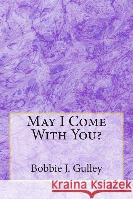 May I Come With You? Gulley, Bobbie J. 9781508707486 Createspace