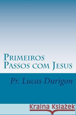 Primeiros Passos com Jesus: Discipulado I Durigon, Lucas 9781508707530 Createspace