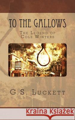 To the Gallows G. S. Luckett Joshua Minnis 9781508708438 Createspace