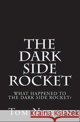 The Dark Side Rocket Tom Norton 9781508709596 Createspace Independent Publishing Platform