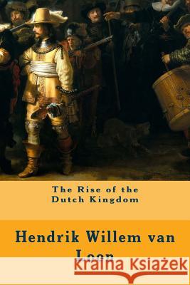 The Rise of the Dutch Kingdom Hendrik Willem Va 9781508710158 Createspace