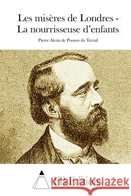 Les Misères de Londres - La Nourrisseuse d'Enfants Ponson Du Terrail, Pierre Alexis De 9781508710950 Createspace