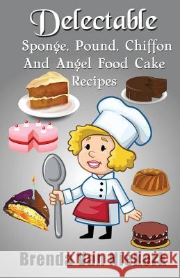 Delectable Sponge, Pound, Chiffon and Angel Food Cake Recipes Brenda Van Niekerk 9781508711919