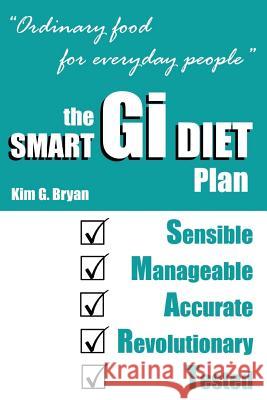 The Smart GI Diet Plan: Ordinary Food For Everyday People Bryan, Kim G. 9781508711995 Createspace Independent Publishing Platform