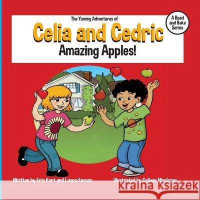 The Yummy Adventures of Celia & Cedric: Amazing Apples! Erin Kurt Laara Exsnar 9781508712589 Createspace