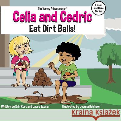 The Yummy Adventures of Celia & Cedric: Eat Dirt Balls! Erin Kurt Laara Exsnar Joanna Robinson 9781508712718