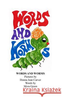 Words and Worms Donna Jean Carver Myra Green 9781508714071 Createspace