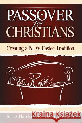 Passover for Christians: Creating a NEW Easter Tradition Hawkins, Susie 9781508714132 Createspace