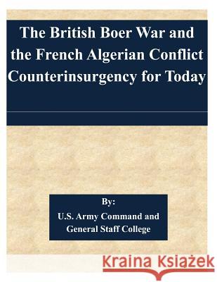 The British Boer War and the French Algerian Conflict Counterinsurgency for Today U. S. Army Command and General Staff Col 9781508714361 Createspace