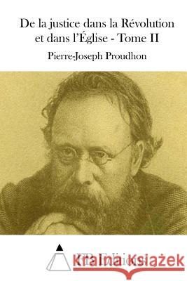 De la justice dans la Révolution et dans l'Église - Tome II Fb Editions 9781508714767 Createspace