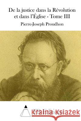 De la justice dans la Révolution et dans l'Église - Tome III Fb Editions 9781508714965 Createspace