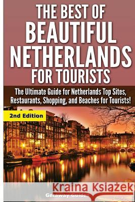 The Best Of Beautiful Netherlands for Tourists: The Ultimate Guide for Netherlands Top Sites, Restaurants, Shopping, and Beaches for Tourists! Guides, Getaway 9781508716068 Createspace