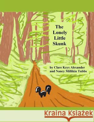 The Lonely Little Skunk Clare Keys Alexander Nancy Millikin Tubbs Nancy Millikin Tubbs 9781508716174