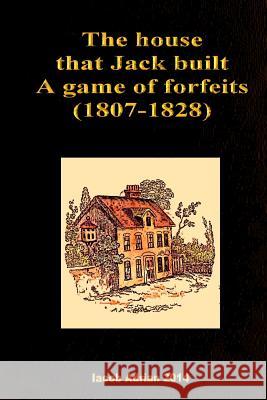 The house that Jack built A game of forfeits (1807-1828) Adrian, Iacob 9781508716457